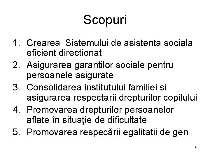 Scopuri 1. Crearea Sistemului de asistenta sociala eficient directionat 2. Asigurarea garantilor sociale pentru Scopuri 1. Crearea Sistemului de asistenta sociala eficient directionat 2. Asigurarea garantilor sociale pentru
