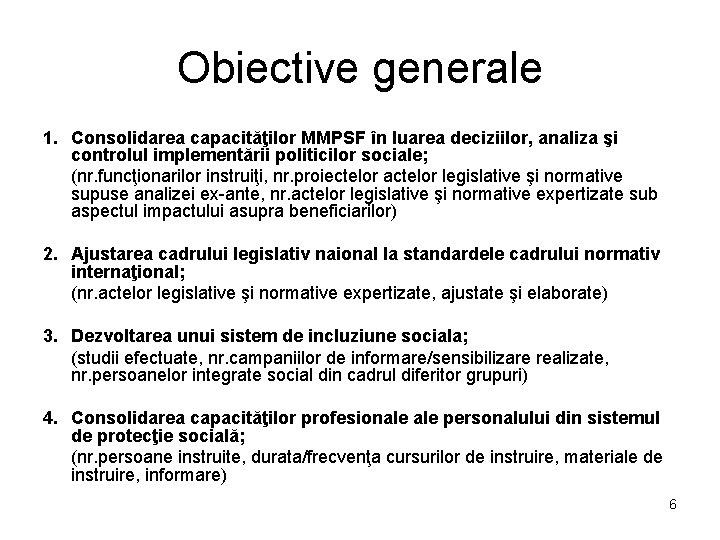 Obiective generale 1. Consolidarea capacităţilor MMPSF în luarea deciziilor, analiza şi controlul implementării politicilor Obiective generale 1. Consolidarea capacităţilor MMPSF în luarea deciziilor, analiza şi controlul implementării politicilor