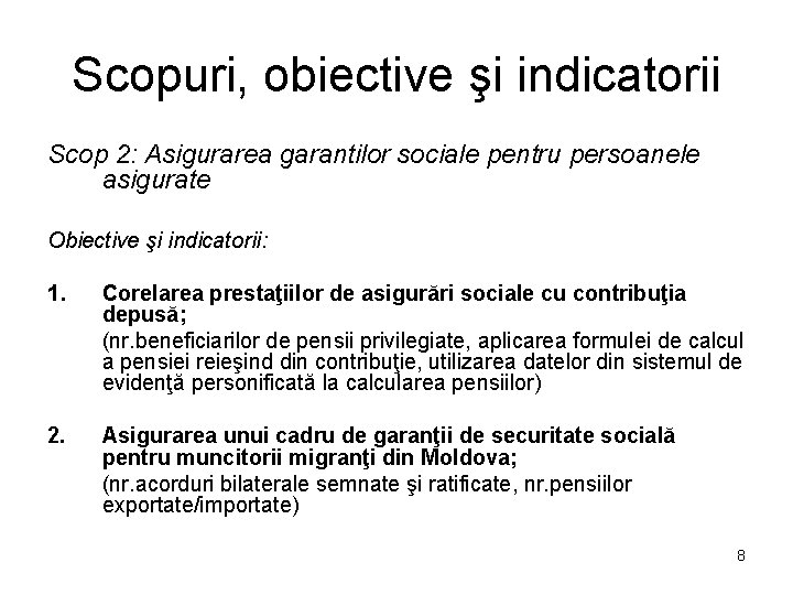 Scopuri, obiective şi indicatorii Scop 2: Asigurarea garantilor sociale pentru persoanele asigurate Obiective şi Scopuri, obiective şi indicatorii Scop 2: Asigurarea garantilor sociale pentru persoanele asigurate Obiective şi