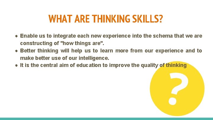 WHAT ARE THINKING SKILLS? ● Enable us to integrate each new experience into the WHAT ARE THINKING SKILLS? ● Enable us to integrate each new experience into the