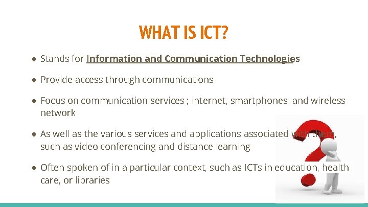 WHAT IS ICT? ● Stands for Information and Communication Technologies ● Provide access through WHAT IS ICT? ● Stands for Information and Communication Technologies ● Provide access through