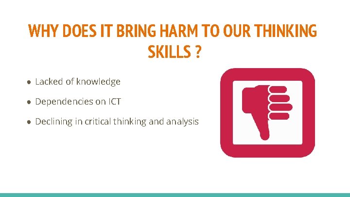 WHY DOES IT BRING HARM TO OUR THINKING SKILLS ? ● Lacked of knowledge WHY DOES IT BRING HARM TO OUR THINKING SKILLS ? ● Lacked of knowledge