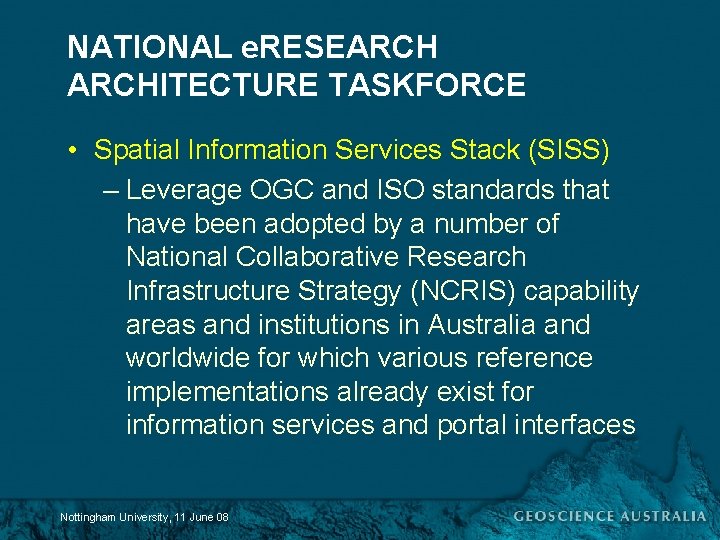 NATIONAL e. RESEARCHITECTURE TASKFORCE • Spatial Information Services Stack (SISS) – Leverage OGC and