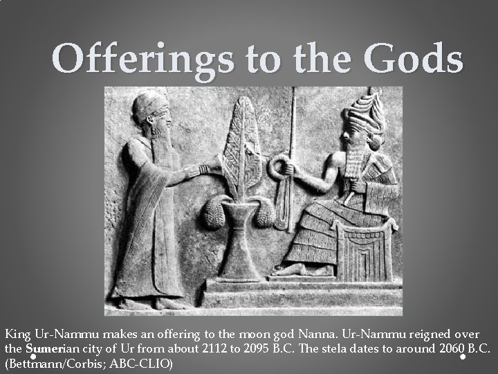 Offerings to the Gods King Ur-Nammu makes an offering to the moon god Nanna.