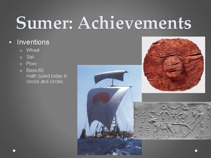Sumer: Achievements • Inventions o o Wheel Sail Plow Base-60 math (used today in