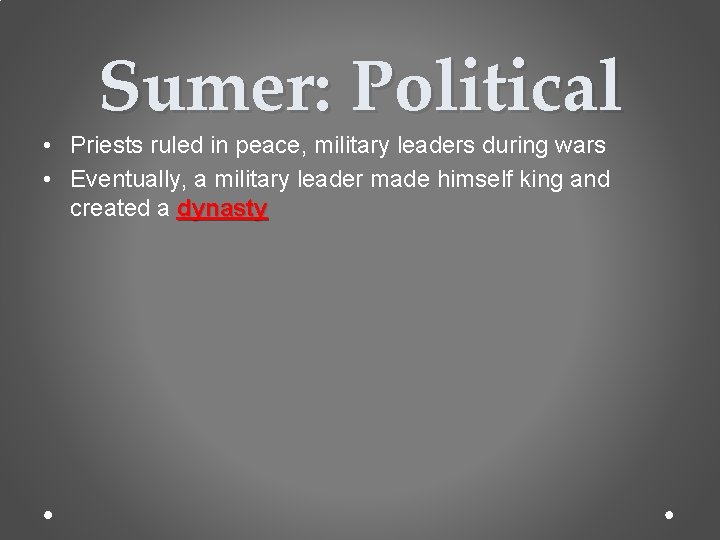 Sumer: Political • Priests ruled in peace, military leaders during wars • Eventually, a