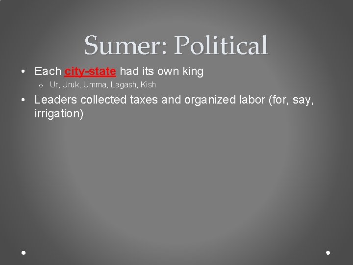 Sumer: Political • Each city-state had its own king o Ur, Uruk, Umma, Lagash,