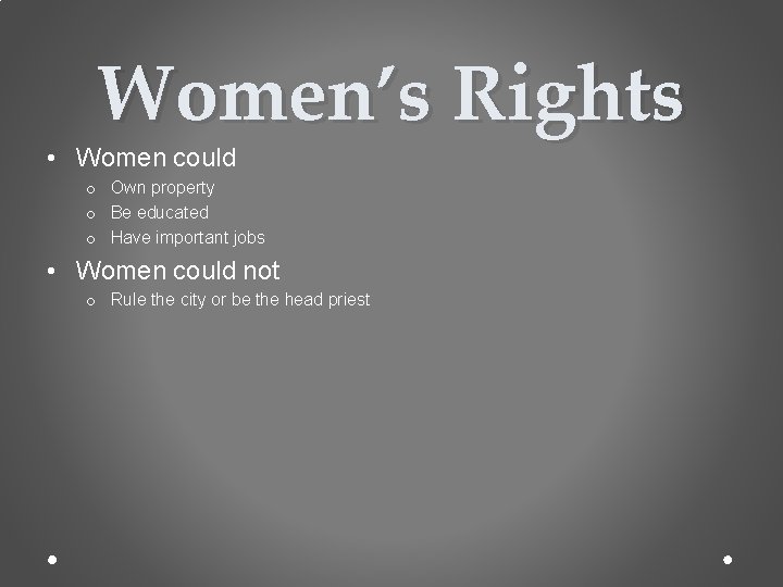 Women’s Rights • Women could o Own property o Be educated o Have important
