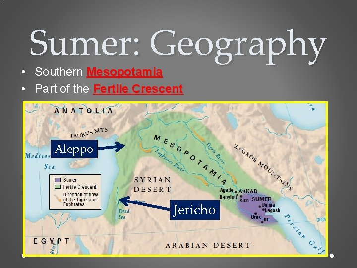 Sumer: Geography • Southern Mesopotamia • Part of the Fertile Crescent Aleppo Jericho 