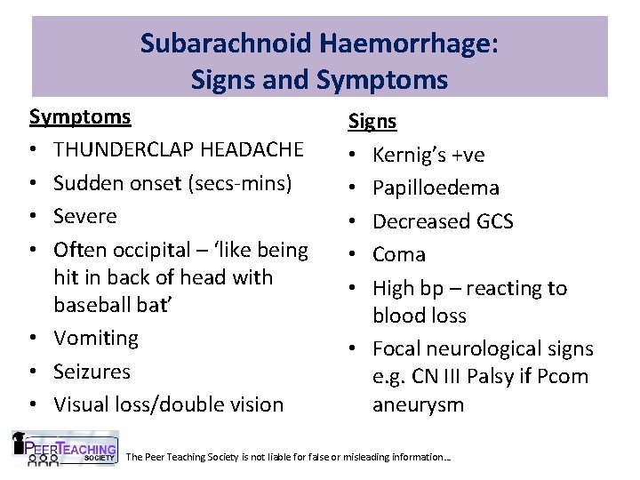 Subarachnoid Haemorrhage: Signs and Symptoms • THUNDERCLAP HEADACHE • Sudden onset (secs-mins) • Severe
