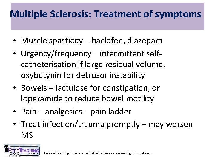 Multiple Sclerosis: Treatment of symptoms • Muscle spasticity – baclofen, diazepam • Urgency/frequency –