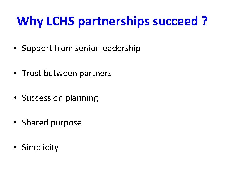 Why LCHS partnerships succeed ? • Support from senior leadership • Trust between partners