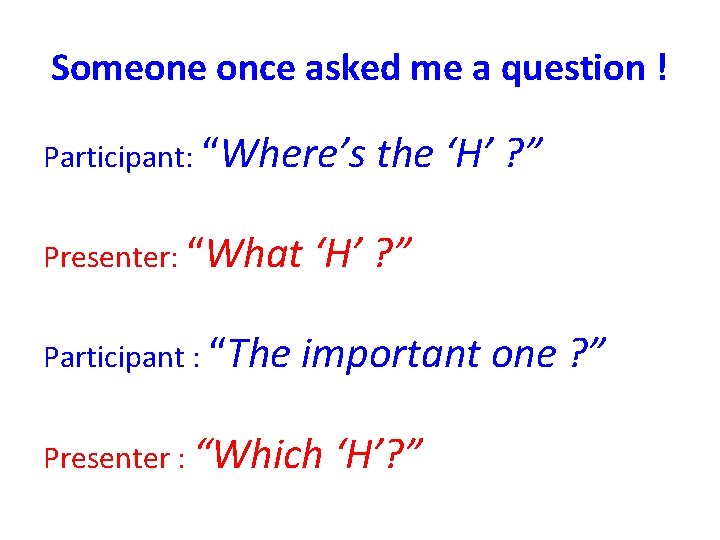 Someone once asked me a question ! Participant: “Where’s Presenter: “What Participant : “The