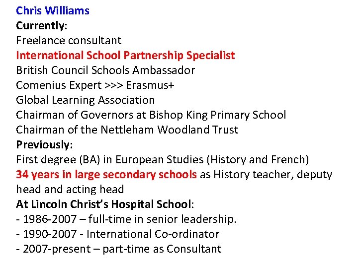 Chris Williams Currently: Freelance consultant International School Partnership Specialist British Council Schools Ambassador Comenius