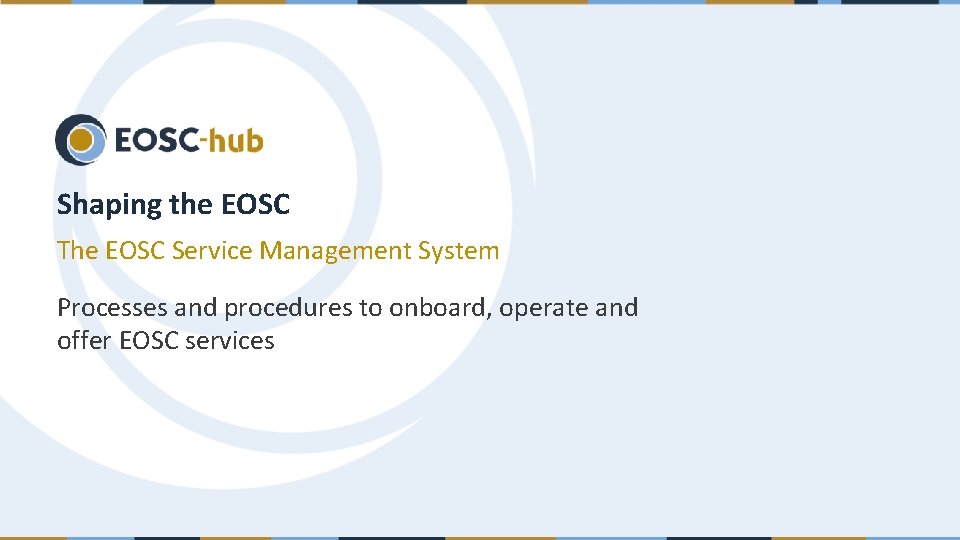 Shaping the EOSC The EOSC Service Management System Processes and procedures to onboard, operate