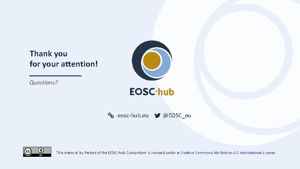 Thank you for your attention! Questions? eosc-hub. eu @EOSC_eu 