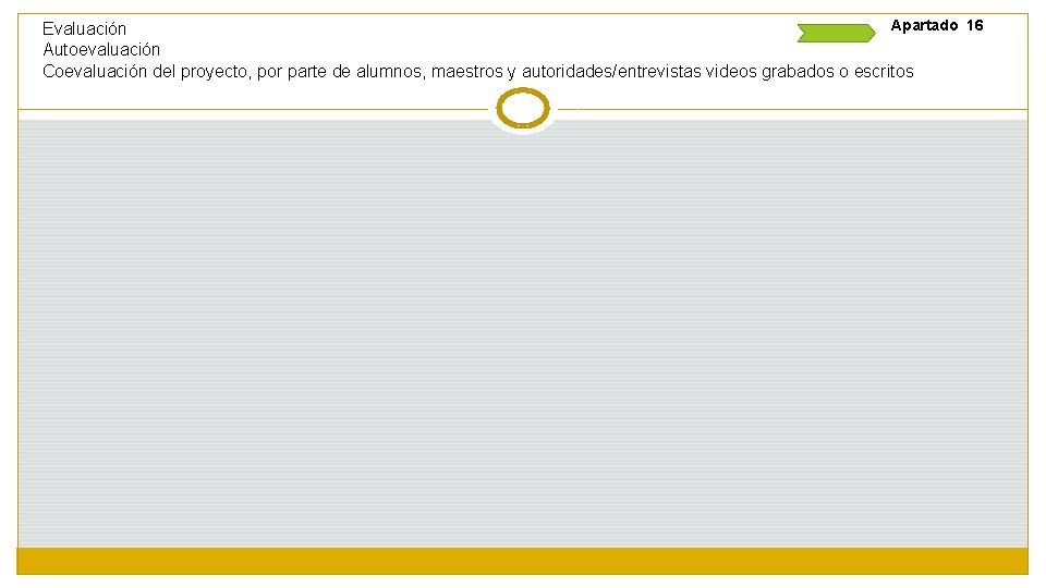 Apartado 16 Evaluación Autoevaluación Coevaluación del proyecto, por parte de alumnos, maestros y autoridades/entrevistas