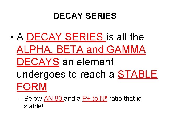 DECAY SERIES • A DECAY SERIES is all the ALPHA, BETA and GAMMA DECAYS