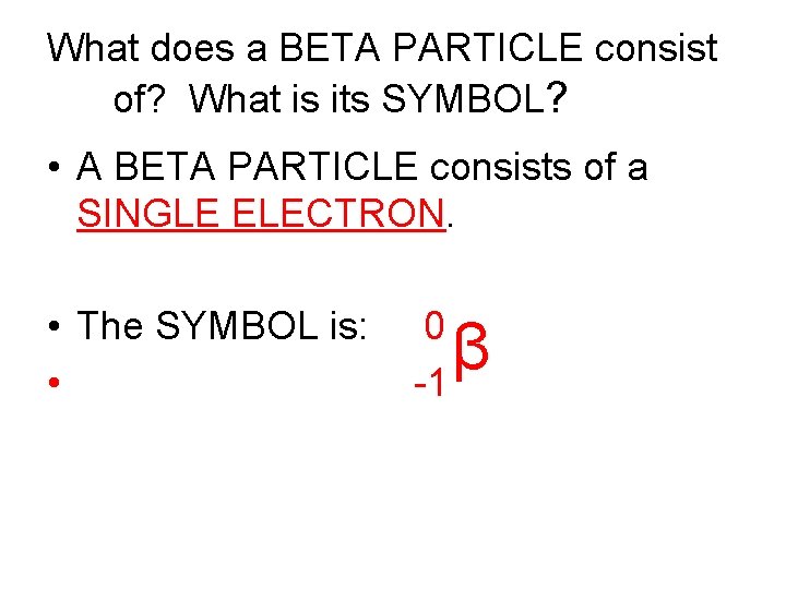 What does a BETA PARTICLE consist of? What is its SYMBOL? • A BETA