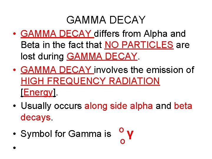 GAMMA DECAY • GAMMA DECAY differs from Alpha and Beta in the fact that