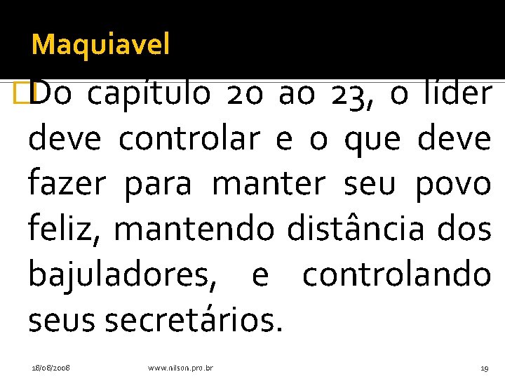 Maquiavel �Do capítulo 20 ao 23, o líder deve controlar e o que deve