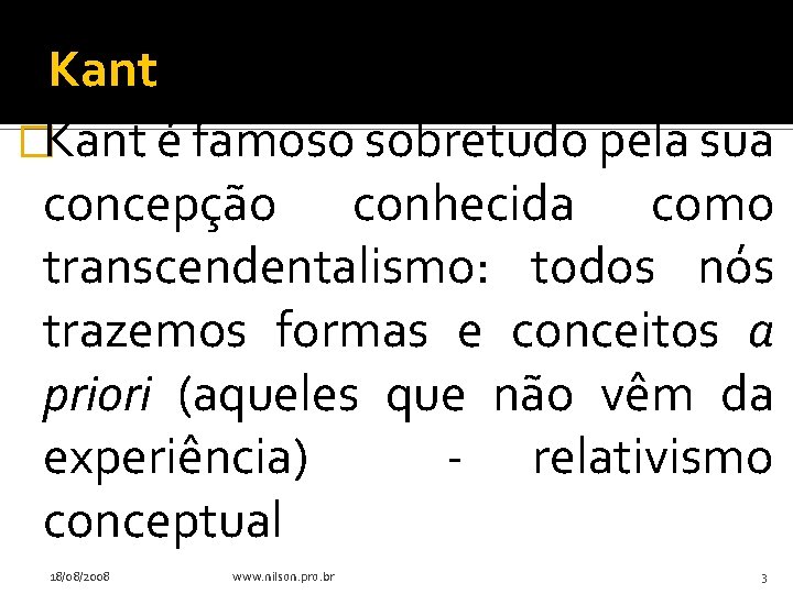 Kant �Kant é famoso sobretudo pela sua concepção conhecida como transcendentalismo: todos nós trazemos