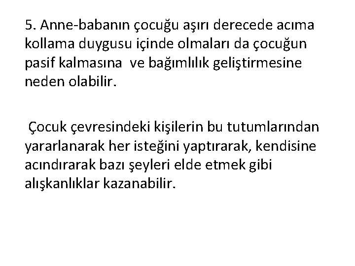 5. Anne-babanın çocuğu aşırı derecede acıma kollama duygusu içinde olmaları da çocuğun pasif kalmasına