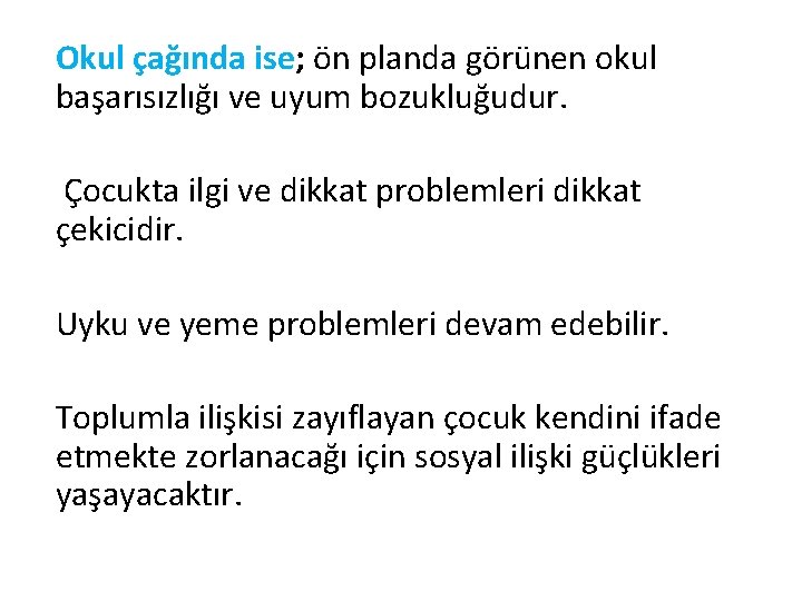 Okul çağında ise; ön planda görünen okul başarısızlığı ve uyum bozukluğudur. Çocukta ilgi ve