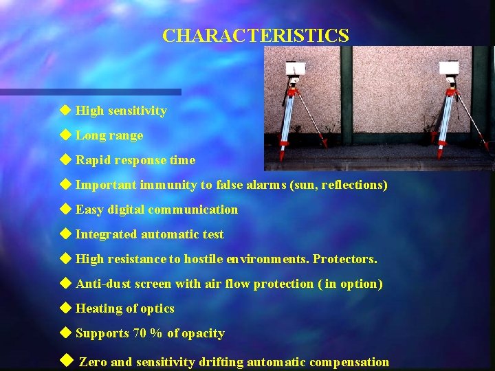 CHARACTERISTICS High sensitivity Long range Rapid response time Important immunity to false alarms (sun,