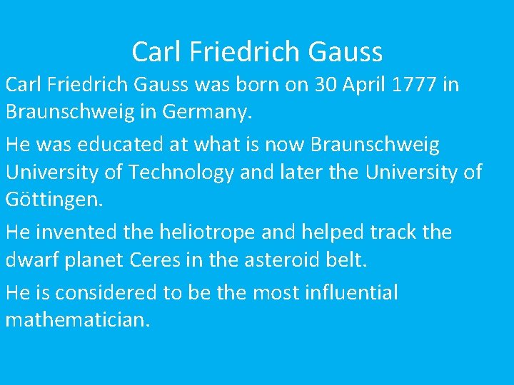 Carl Friedrich Gauss was born on 30 April 1777 in Braunschweig in Germany. He