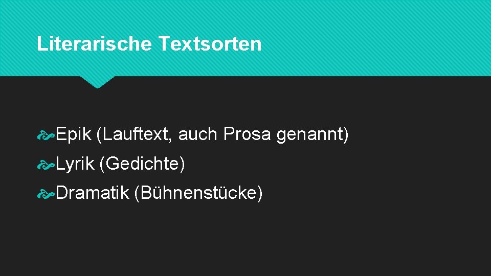 Literarische Textsorten Epik (Lauftext, auch Prosa genannt) Lyrik (Gedichte) Dramatik (Bühnenstücke) 