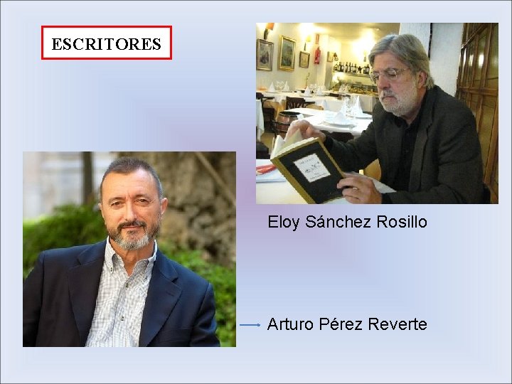 ESCRITORES Eloy Sánchez Rosillo Arturo Pérez Reverte 