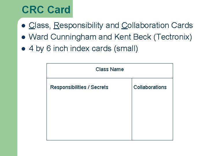 CRC Card l l l Class, Responsibility and Collaboration Cards Ward Cunningham and Kent CRC Card l l l Class, Responsibility and Collaboration Cards Ward Cunningham and Kent