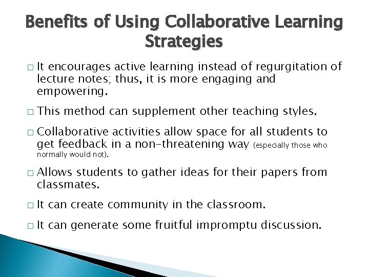 Benefits of Using Collaborative Learning Strategies � � � It encourages active learning instead
