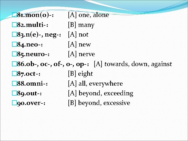 � 81. mon(o)-： [A] one, alone � 82. multi-： [B] many � 83. n(e)-,