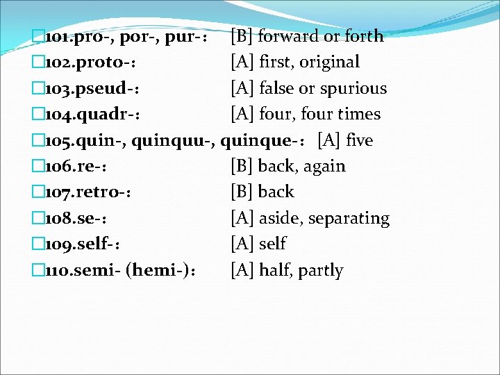 � 101. pro-, por-, pur-： [B] forward or forth � 102. proto-： [A] first,