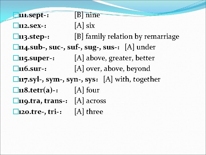 � 111. sept-： [B] nine � 112. sex-： [A] six � 113. step-： [B]