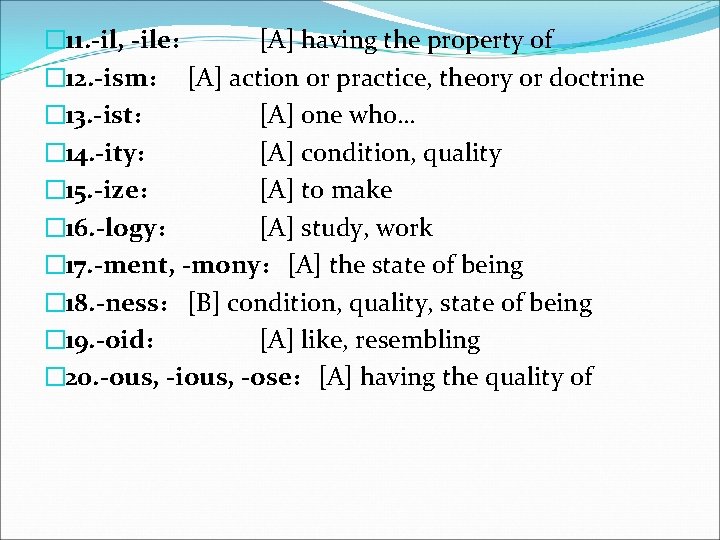 � 11. -il, -ile： [A] having the property of � 12. -ism： [A] action