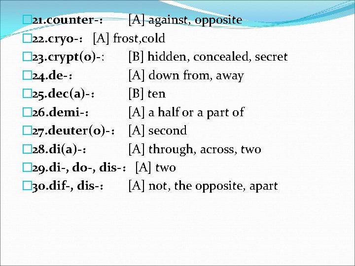 � 21. counter-： [A] against, opposite � 22. cryo-：[A] frost, cold � 23. crypt(o)-: