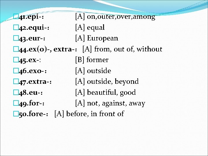 � 41. epi-： [A] on, outer, over, among � 42. equi-： [A] equal �