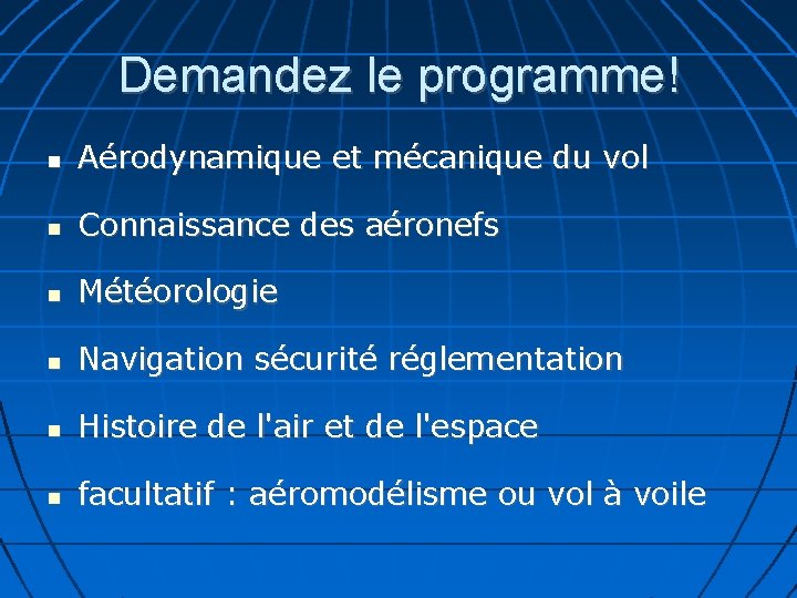 Demandez le programme! Aérodynamique et mécanique du vol Connaissance des aéronefs Météorologie Navigation sécurité