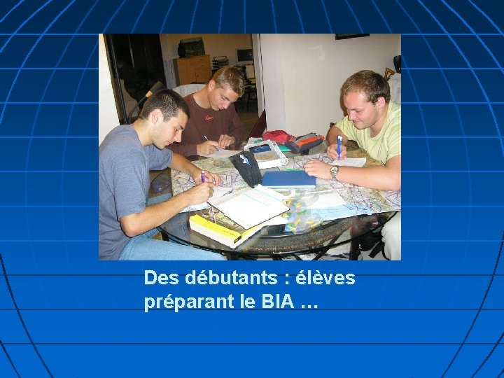 Des débutants : élèves préparant le BIA … 