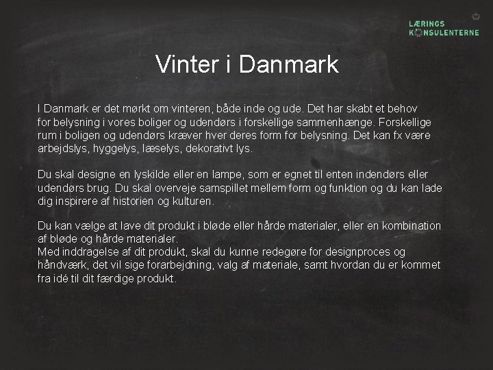 Vinter i Danmark I Danmark er det mørkt om vinteren, både inde og ude.