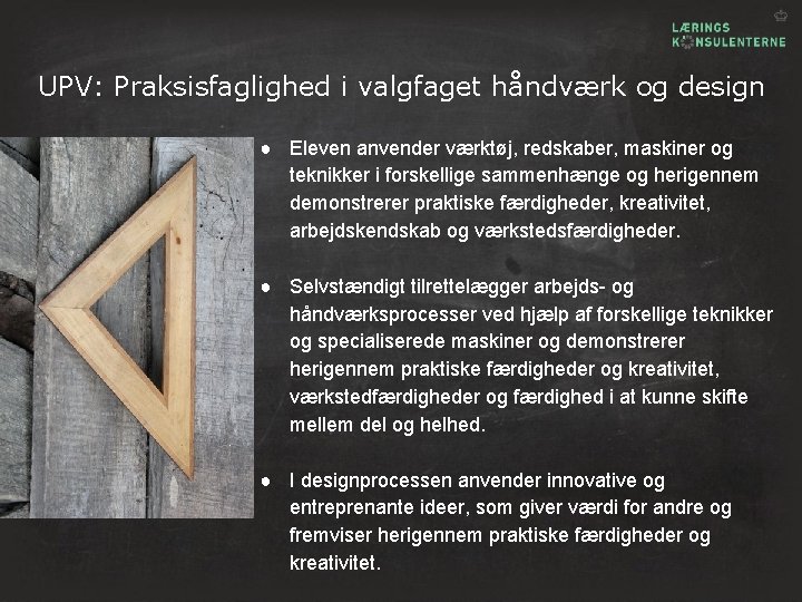 UPV: Praksisfaglighed i valgfaget håndværk og design ● Eleven anvender værktøj, redskaber, maskiner og