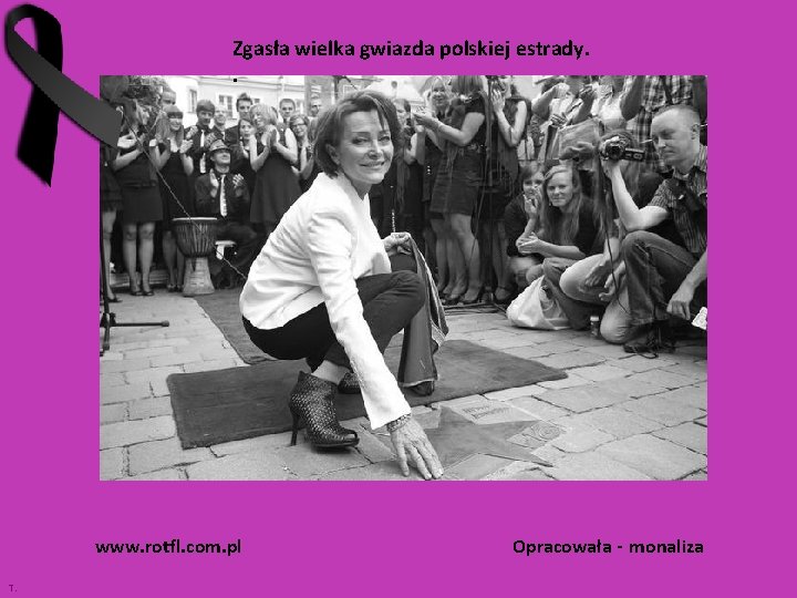 Zgasła wielka gwiazda polskiej estrady. . www. rotfl. com. pl T. Opracowała - monaliza