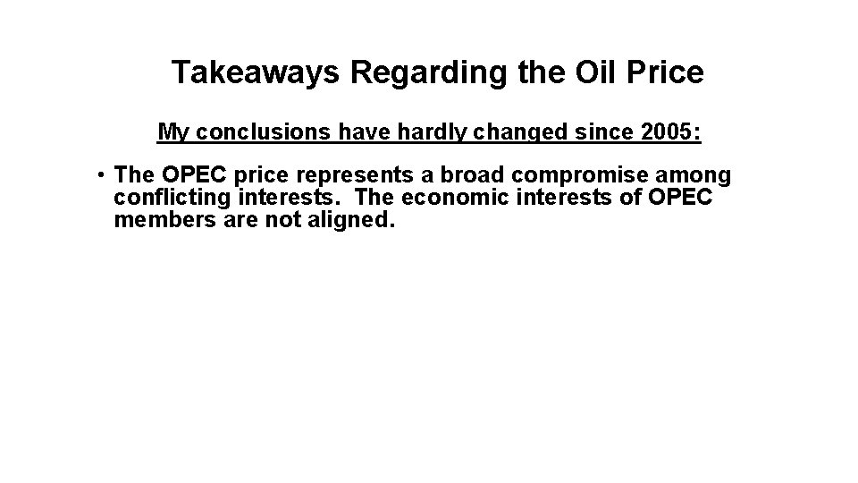 Takeaways Regarding the Oil Price My conclusions have hardly changed since 2005: • The