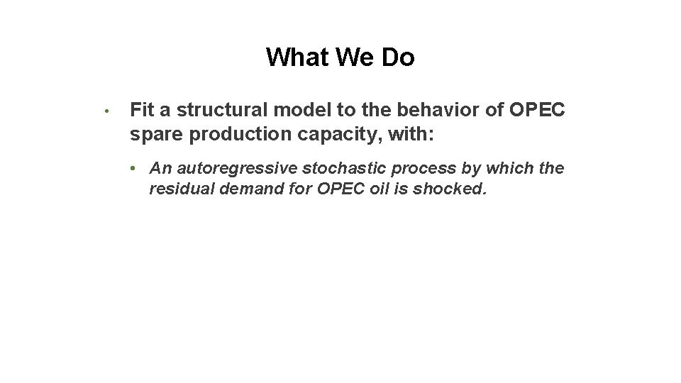 What We Do • Fit a structural model to the behavior of OPEC spare