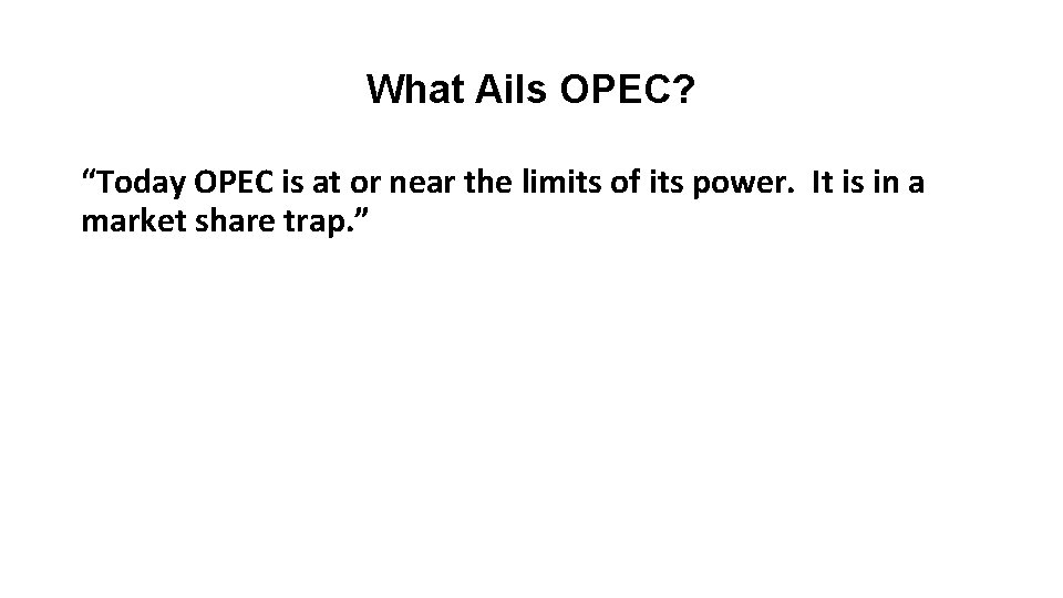 What Ails OPEC? “Today OPEC is at or near the limits of its power.