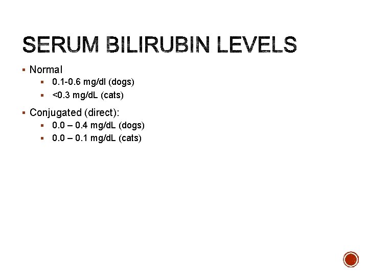 § Normal § 0. 1 -0. 6 mg/dl (dogs) § <0. 3 mg/d. L