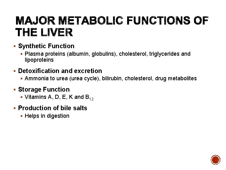 § Synthetic Function § Plasma proteins (albumin, globulins), cholesterol, triglycerides and lipoproteins § Detoxification